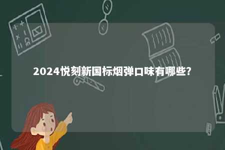 2024悦刻新国标烟弹口味有哪些？ 